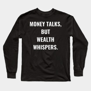 Money Talks, But Wealth Whispers. Long Sleeve T-Shirt